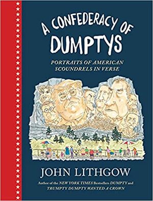 A Confederacy of Dumptys: Portraits of American Scoundrels in Verse by John Lithgow