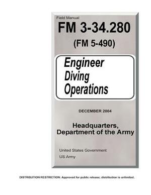 Field Manual FM 3-34.280 (FM 5-490) Engineer Diving Operations December 2004 by United States Government Us Army