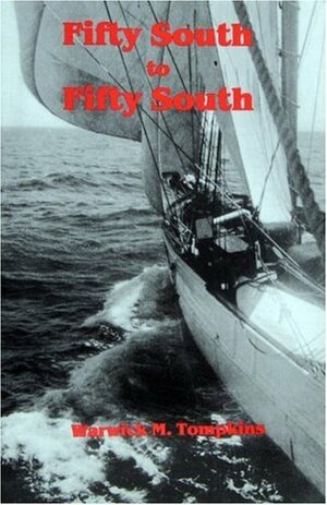 Fifty South to Fifty South: The Story of a Voyage West Around Cape Horn in the Schooner Wander Bird by Warwick M. Tompkins