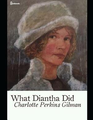 What Diantha Did.: A Fantastic Story of Fiction Literary (Annotated) By Charlotte Perkins Gilman. by Charlotte Perkins Gilman
