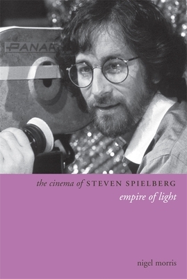 The Cinema of Steven Spielberg: Empire of Light by Nigel Morris