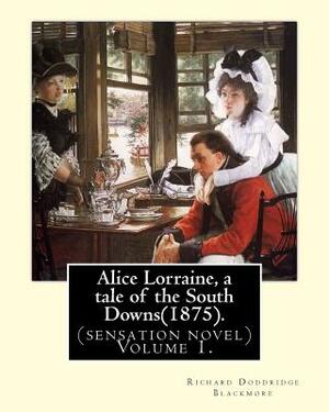 Alice Lorraine, a tale of the South Downs(1875).in three volume By: Richard Doddridge Blackmore: (sensation novel) Volume 1. by Richard Doddridge Blackmore