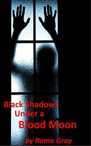 Black Shadows Under a Blood Moon: A Horror Short Story by Roma Gray