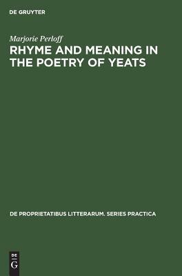 Rhyme and Meaning in the Poetry of Yeats by Marjorie Perloff