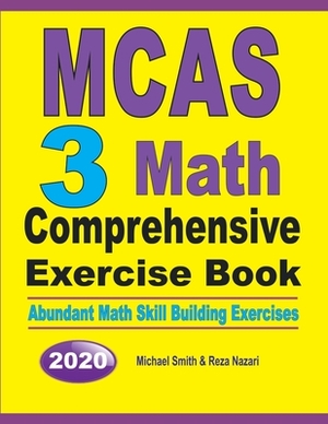 MCAS 3 Math Comprehensive Exercise Book: Abundant Math Skill Building Exercises by Michael Smith, Reza Nazari