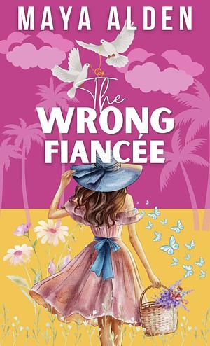 The Wrong Fiancée by Maya Alden