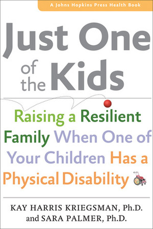 Just One of the Kids: Raising a Resilient Family When One of Your Children Has a Physical Disability by Kay Harris Kriegsman