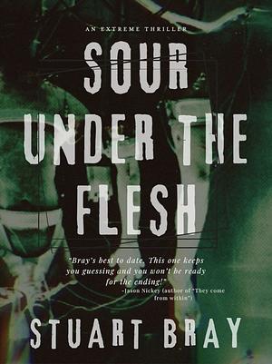 Sour Under The Flesh by Stuart Bray