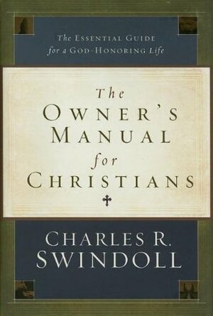 The Owner's Manual for Christians: The Essential Guide for a God-Honoring Life by Charles R. Swindoll