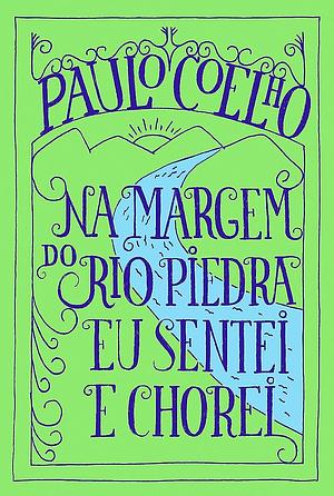 Na Margem do Rio Piedra Eu Sentei e Chorei by Paulo Coelho