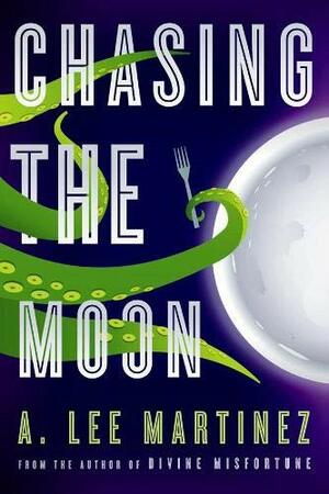 Chasing the Moon by A. Lee Martinez