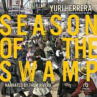 Season of the Swamp: A Novel by Yuri Herrera