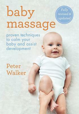 Baby Massage: Proven Techniques to Calm Your Bay and Assist Development by Peter Walker