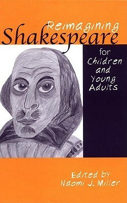 Reimagining Shakespeare for Children and Young Adults by Naomi J. Miller