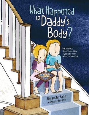 What Happened to Daddy's Body?: Explaining What Happens After Death in Words Very Young Children Can Understand by Alex Barber, Elke Barber
