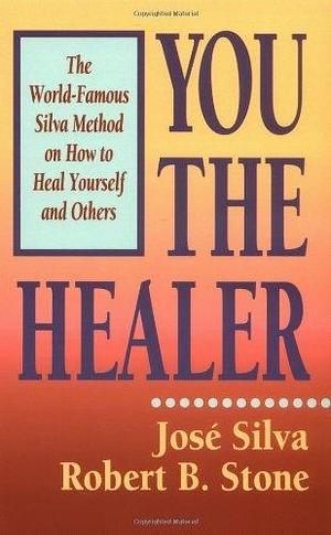 You the Healer: The World-Famous Silva Method on How to Heal Yourself by José Silva, José Silva, Robert B. Stone