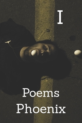 I: Poems by Phoenix