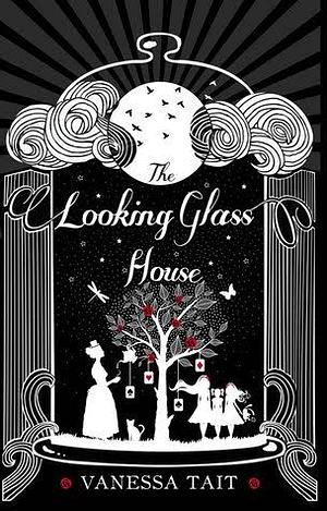 The Looking Glass House by Vanessa Tait