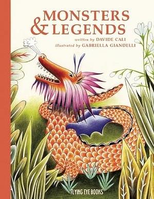 Monsters & Legends: Cyclops, Krakens, Mermaids and Other Imaginary Creatures That Really Existed! by Davide Calì, Davide Calì, Gabriella Giandelli