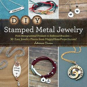 DIY Stamped Metal Jewelry: From Monogrammed Pendants to Embossed Bracelets--30 Easy Jewelry Pieces from Happyhourprojects.Com! by Adrianne Surian