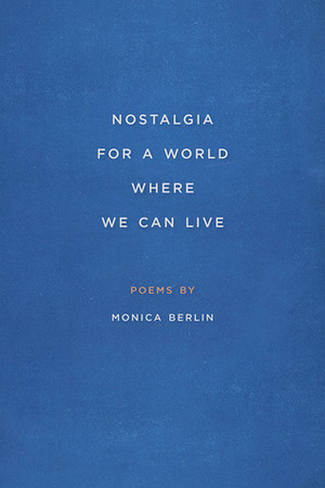 Nostalgia for a World Where We Can Live by Monica Berlin