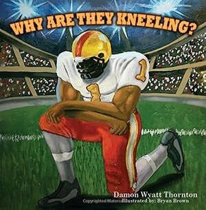 Why Are They Kneeling? by Bryan Brown, Lauren J Coleman