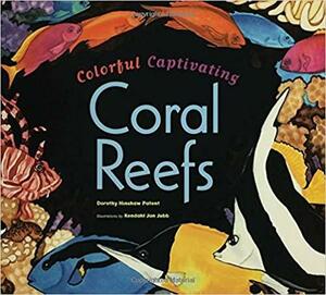 Colorful, Captivating Coral Reefs by Dorothy Hinshaw Patent
