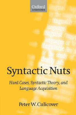 Syntactic Nuts: Hard Cases, Syntactic Theory, and Language Acquisition by Peter W. Culicover