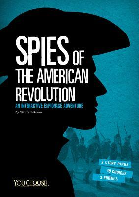 Spies of the American Revolution: An Interactive Espionage Adventure by Elizabeth Raum