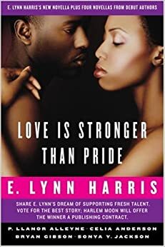 Love Is Stronger Than Pride: E. Lynn Harris's New Novella Plus Four Novellas from Debut Authors by E. Lynn Harris, Sonya Y. Jackson, Bryan Gibson, Better Days Foundation, P. Llanor Alleyne, Celia Anderson