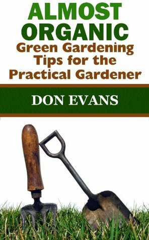 Almost Organic: Green Gardening Tips for the Practical Gardener (Gardening with Don) by Don Evans