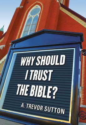 Why Should I Trust the Bible? by A. Trevor Sutton