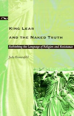 King Lear and the Naked Truth: Rethinking the Language of Religion and Resistance by Judy Kronenfeld