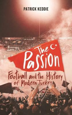 The Passion: Football and the Story of Modern Turkey by Patrick Keddie