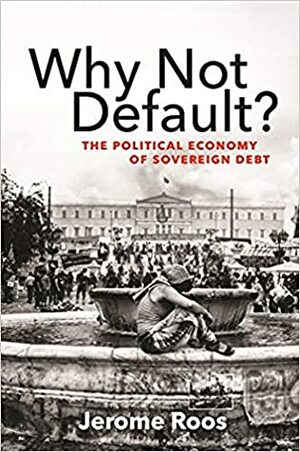 Why Not Default?: The Political Economy of Sovereign Debt by Jerome Roos