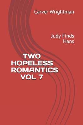 Two Hopeless Romantics Vol 7: Judy Finds Hans by Carver Wrightman