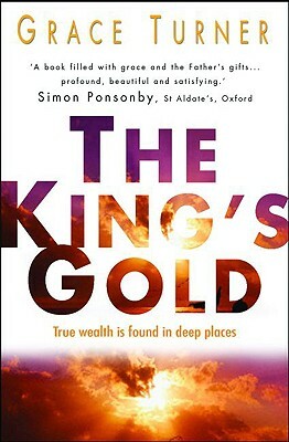 The King's Gold: True Wealth Is Found in Deeper Places by Grace Turner