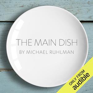 The Main Dish by Michael Ruhlman