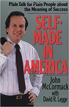 Self-Made in America: Plain Talk for Plain People about the Meaning of Success by John McCormack, David R. Legge