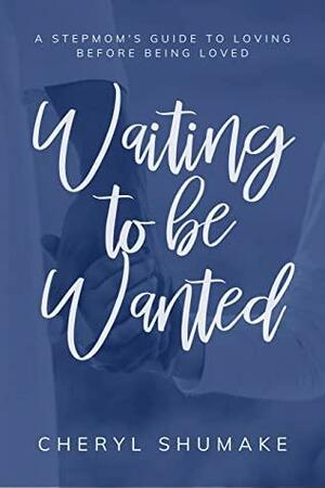 Waiting to be Wanted: A Stepmom's Guide to Loving Before Being Loved by Rachel Song, Ashara Jones, Cheryl Shumake