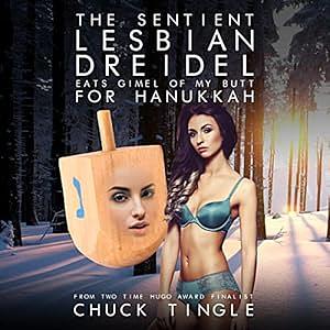 The Sentient Lesbian Dreidel Eats Gimel Of My Butt For Hanukkah by Chuck Tingle