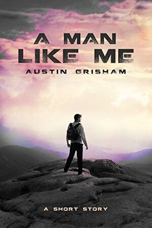 A Man Like Me: A Short Story by Austin Grisham