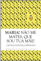 Maria! Não Me Mates, que Sou Tua Mãe! by Camilo Castelo Branco