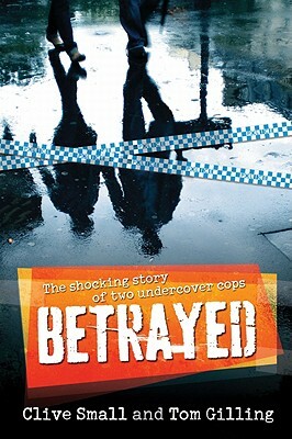 Betrayed: The Shocking Story of Two Undercover Cops by Tom Gilling, Clive Small