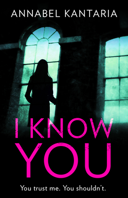 I Know You: A Novel of Suspense by Annabel Kantaria