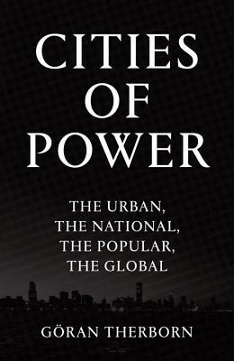 Cities of Power: The Urban, the National, the Popular, the Global by Goran Therborn