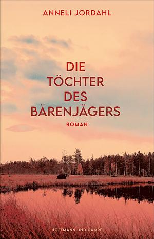 Die Töchter des Bärenjägers by Anneli Jordahl