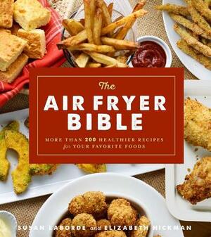 The Air Fryer Bible (Cookbook): More Than 200 Healthier Recipes for Your Favorite Foods by Susan Laborde, Elizabeth Hickman