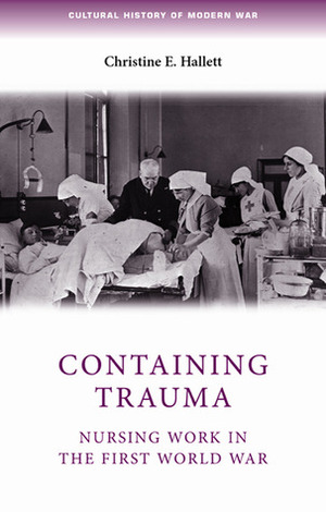 Containing Trauma: Nursing Work in the First World War by Christine E. Hallett