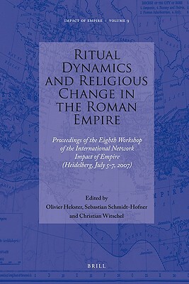 Ritual Dynamics and Religious Change in the Roman Empire: Proceedings of the Eighth Workshop of the International Network Impact of Empire (Heidelberg by 